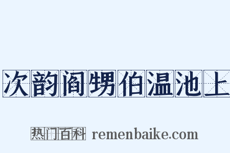 次韵阎甥伯温池上是什么意思的图片